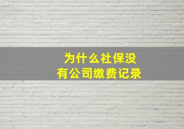 为什么社保没有公司缴费记录