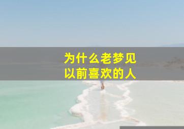 为什么老梦见以前喜欢的人