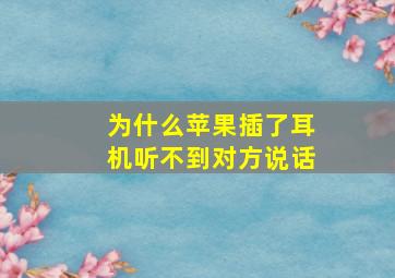 为什么苹果插了耳机听不到对方说话