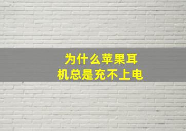 为什么苹果耳机总是充不上电