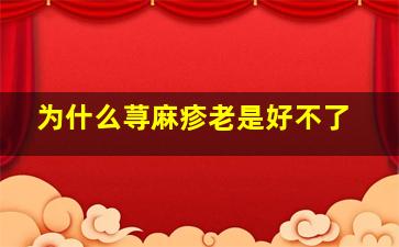 为什么荨麻疹老是好不了