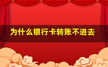 为什么银行卡转账不进去