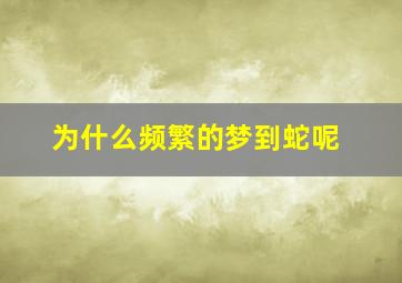 为什么频繁的梦到蛇呢