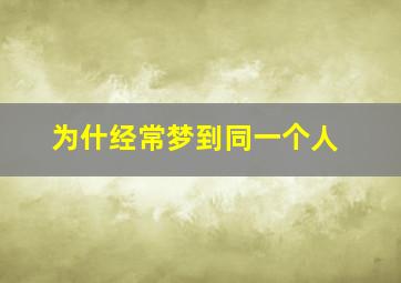 为什经常梦到同一个人