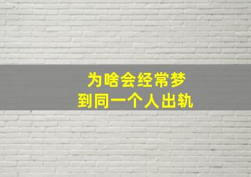 为啥会经常梦到同一个人出轨