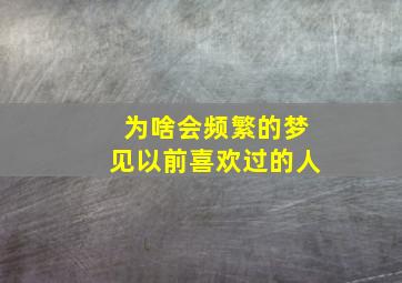 为啥会频繁的梦见以前喜欢过的人