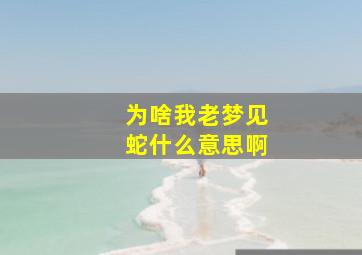 为啥我老梦见蛇什么意思啊