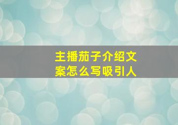 主播茄子介绍文案怎么写吸引人