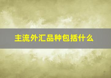 主流外汇品种包括什么