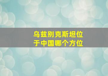 乌兹别克斯坦位于中国哪个方位