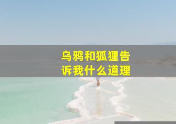 乌鸦和狐狸告诉我什么道理