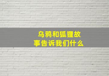 乌鸦和狐狸故事告诉我们什么