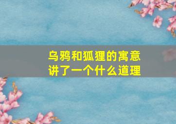 乌鸦和狐狸的寓意讲了一个什么道理