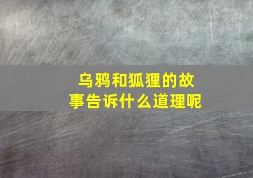 乌鸦和狐狸的故事告诉什么道理呢