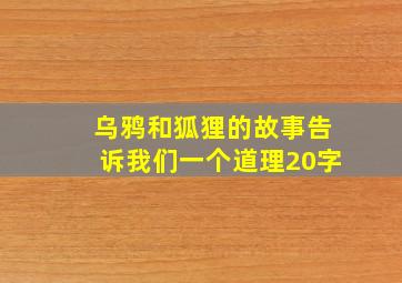 乌鸦和狐狸的故事告诉我们一个道理20字