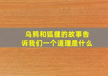 乌鸦和狐狸的故事告诉我们一个道理是什么