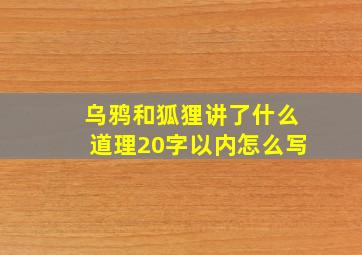 乌鸦和狐狸讲了什么道理20字以内怎么写