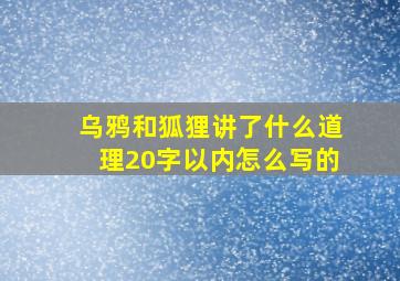 乌鸦和狐狸讲了什么道理20字以内怎么写的