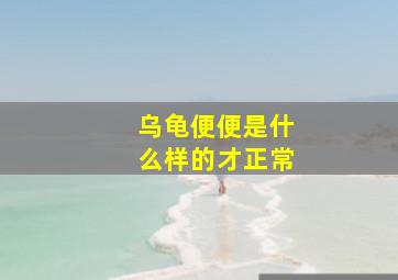 乌龟便便是什么样的才正常