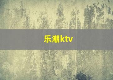 乐潮ktv