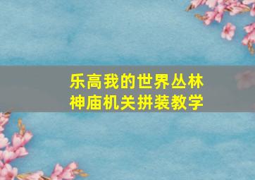 乐高我的世界丛林神庙机关拼装教学