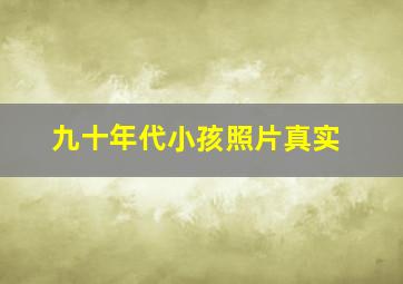 九十年代小孩照片真实