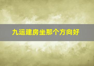 九运建房坐那个方向好