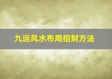 九运风水布局招财方法