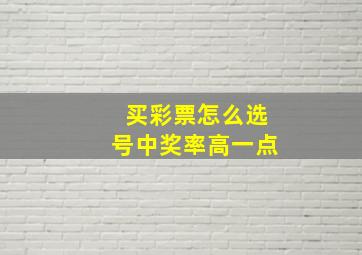 买彩票怎么选号中奖率高一点