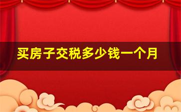 买房子交税多少钱一个月