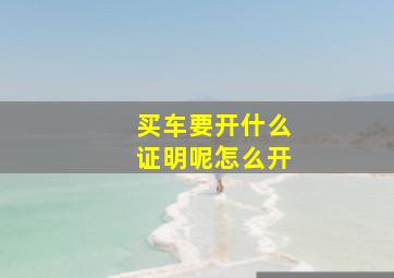 买车要开什么证明呢怎么开