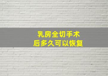 乳房全切手术后多久可以恢复