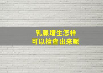 乳腺增生怎样可以检查出来呢