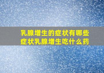 乳腺增生的症状有哪些症状乳腺增生吃什么药