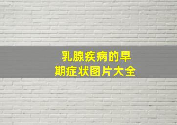 乳腺疾病的早期症状图片大全