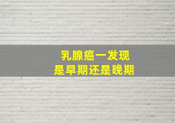 乳腺癌一发现是早期还是晚期