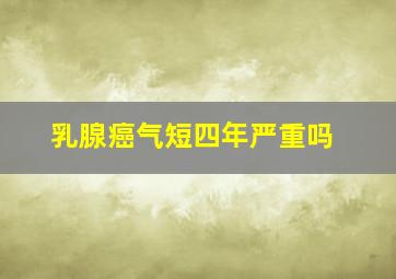 乳腺癌气短四年严重吗