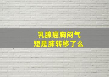 乳腺癌胸闷气短是肺转移了么