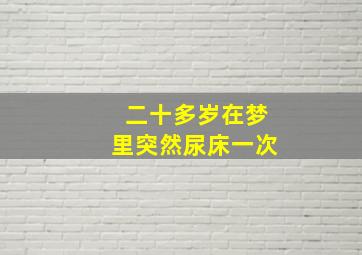 二十多岁在梦里突然尿床一次