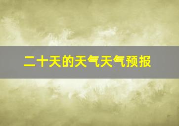 二十天的天气天气预报