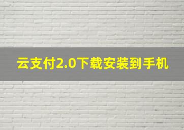 云支付2.0下载安装到手机