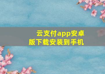 云支付app安卓版下载安装到手机