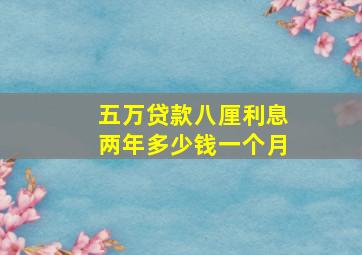 五万贷款八厘利息两年多少钱一个月