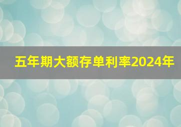 五年期大额存单利率2024年