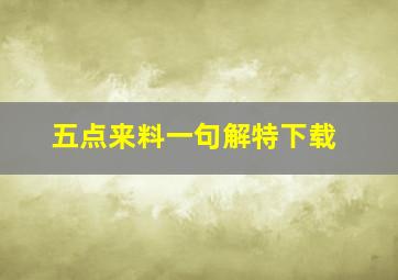 五点来料一句解特下载