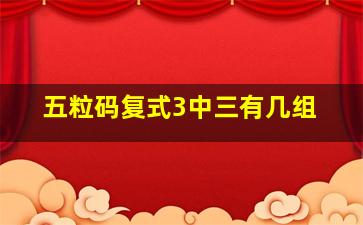 五粒码复式3中三有几组