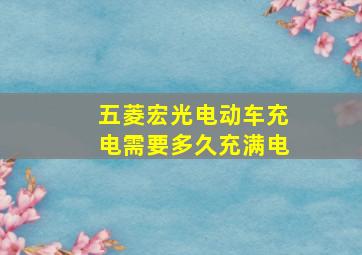 五菱宏光电动车充电需要多久充满电