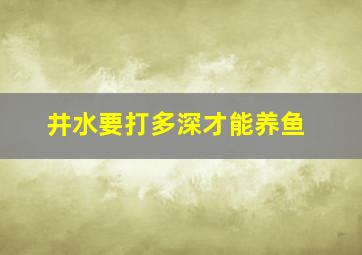 井水要打多深才能养鱼