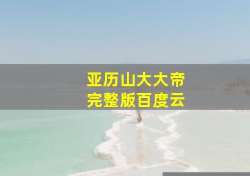 亚历山大大帝完整版百度云