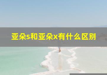 亚朵s和亚朵x有什么区别